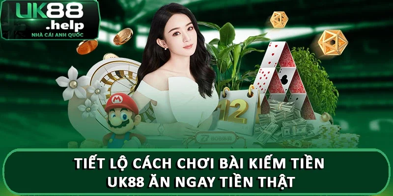 Hé lộ cách chơi bài kiếm tiền UK88 kiếm tiền như dân chuyên 1 Tiết lộ cách chơi bài kiếm tiền UK88 ăn ngay tiền thật