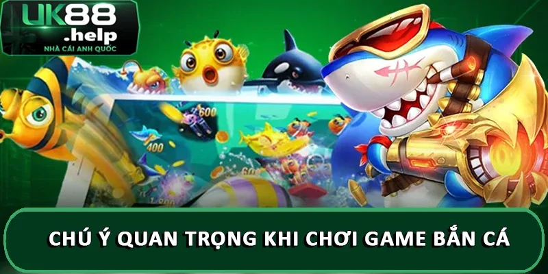 Chú ý quan trọng khi chơi game bắn cá