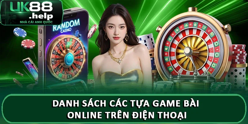Top game đánh bài trực tuyến trên điện thoại tại UK88 2 Danh sách các tựa game bài online trên điện thoại