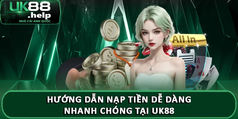 Hướng dẫn nạp tiền dễ dàng, nhanh chóng tại UK88 