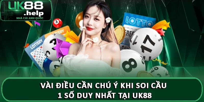 Hướng dẫn soi cầu một số duy nhất UK88 dễ trúng thưởng 4 Vài điều cần chú ý khi soi cầu 1 số duy nhất tại UK88