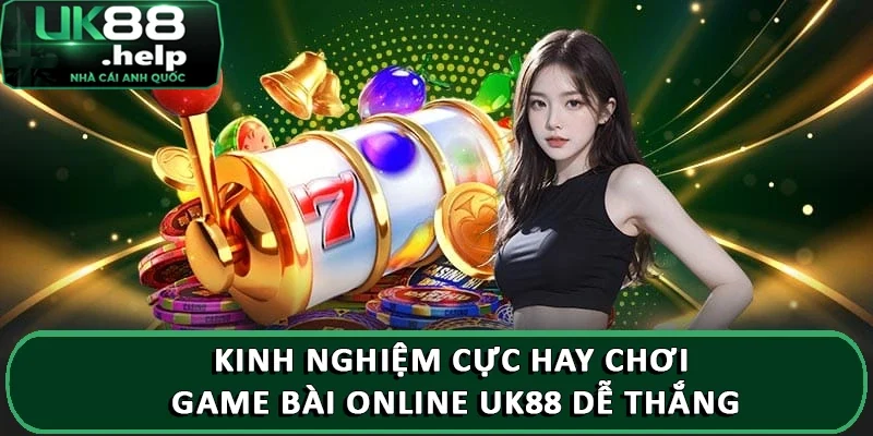 Top game bài trực tuyến UK88 mới nhất đáng thử nhất 2025 4 Kinh nghiệm cực hay chơi game bài online UK88 dễ thắng