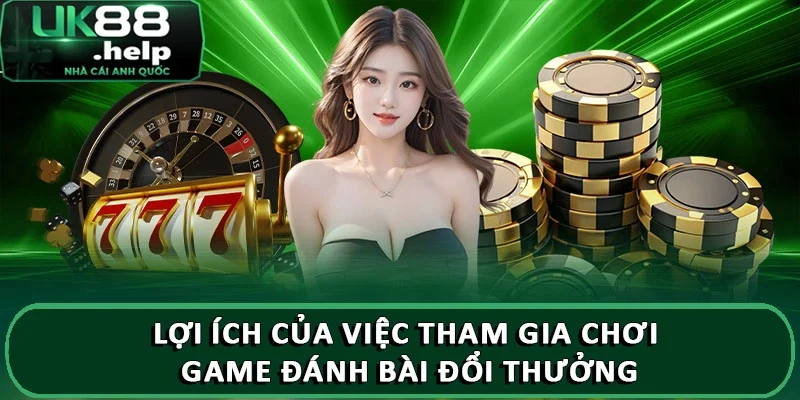 Top game đánh bài trực tuyến trên điện thoại tại UK88 3 Lợi ích của việc tham gia chơi game đánh bài đổi thưởng