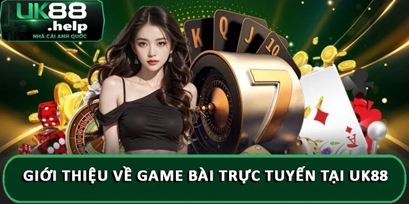 Top game bài trực tuyến UK88 mới nhất đáng thử nhất 2025 1 Giới thiệu về game bài trực tuyến tại UK88