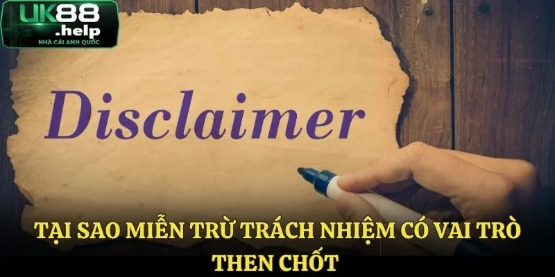 Tại sao miễn trừ trách nhiệm có vai trò then chốt ?